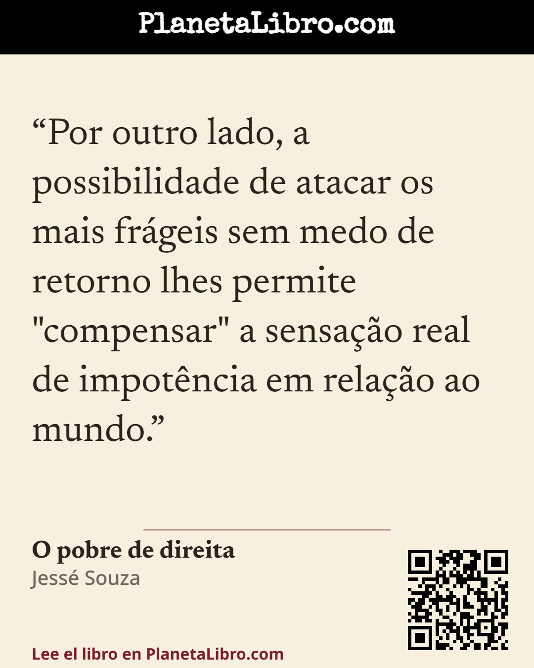 «Por outro lado, a possibilidade de atacar os mais fr�geis sem medo de retorno lhes permite "compensar" a sensa��o real de impot�ncia em rela��o ao mundo.». O pobre de direita