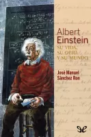 Albert Einstein: su vida, su obra y su mundo