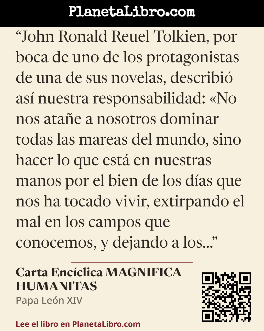«John Ronald Reuel Tolkien, por boca de uno de los protagonistas de una de sus novelas, describi� as� nuestra responsabilidad: �No nos ata�e a nosotros dominar todas las mareas del mundo, sino hacer lo que est…». Carta Enc�clica MAGNIFICA HUMANITAS