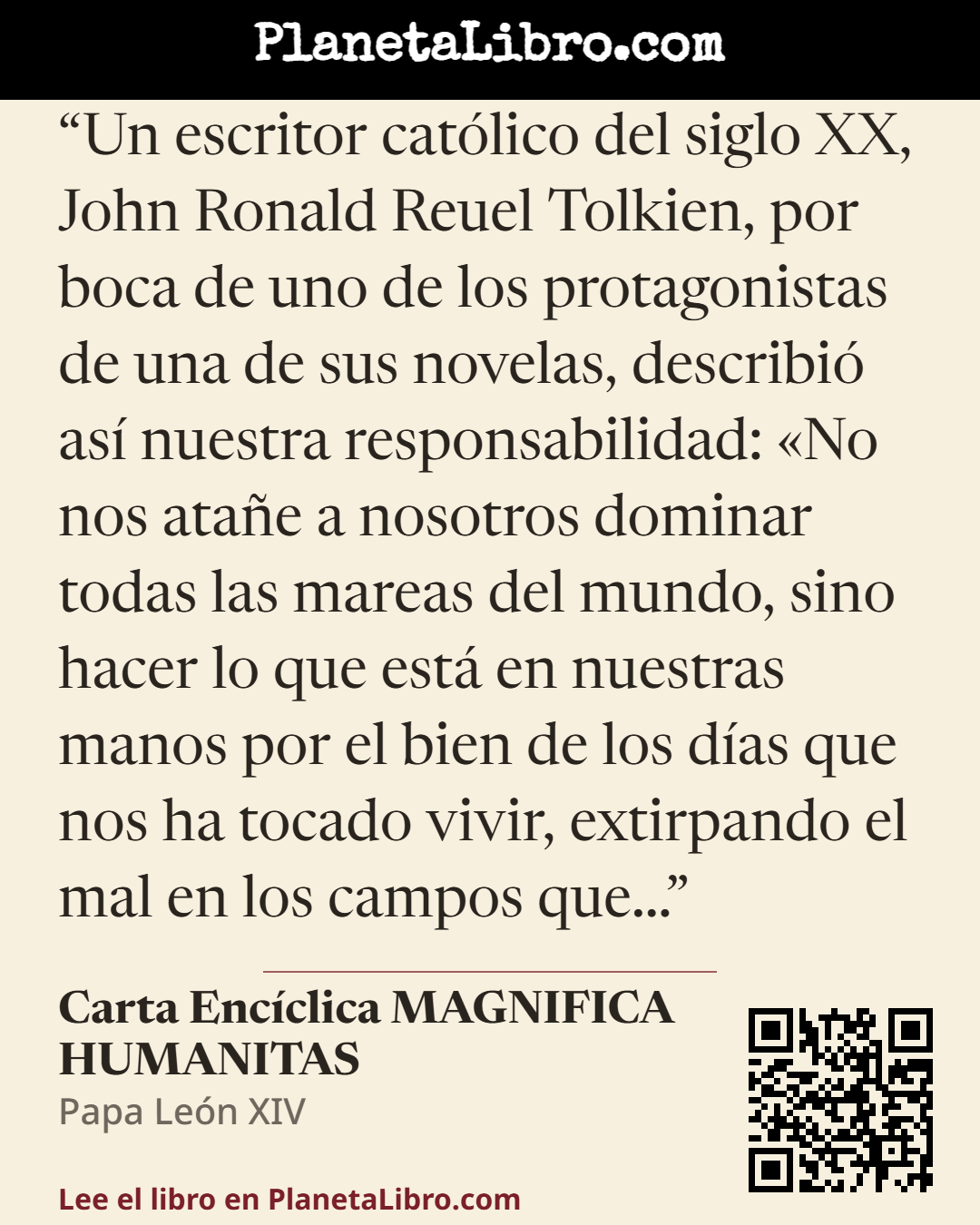 «Un escritor cat�lico del siglo XX, John Ronald Reuel Tolkien, por boca de uno de los protagonistas de una de sus novelas, describi� as� nuestra responsabilidad: �No nos ata�e a nosotros dominar todas las mareas…». Carta Enc�clica MAGNIFICA HUMANITAS