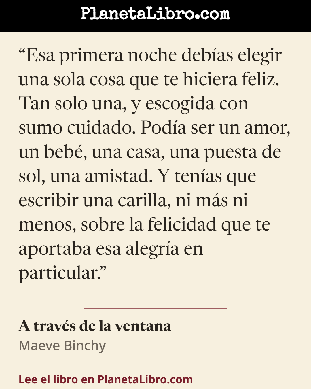 «Esa primera noche deb�as elegir una sola cosa que te hiciera feliz. Tan solo una, y escogida con sumo cuidado. Pod�a ser un amor, un beb�, una casa, una puesta de sol, una amistad. Y ten�as que escribir una c…». A trav�s de la ventana