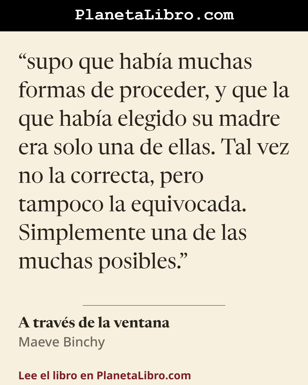 «supo que hab�a muchas formas de proceder, y que la que hab�a elegido su madre era solo una de ellas. Tal vez no la correcta, pero tampoco la equivocada. Simplemente una de las muchas posibles.». A trav�s de la ventana