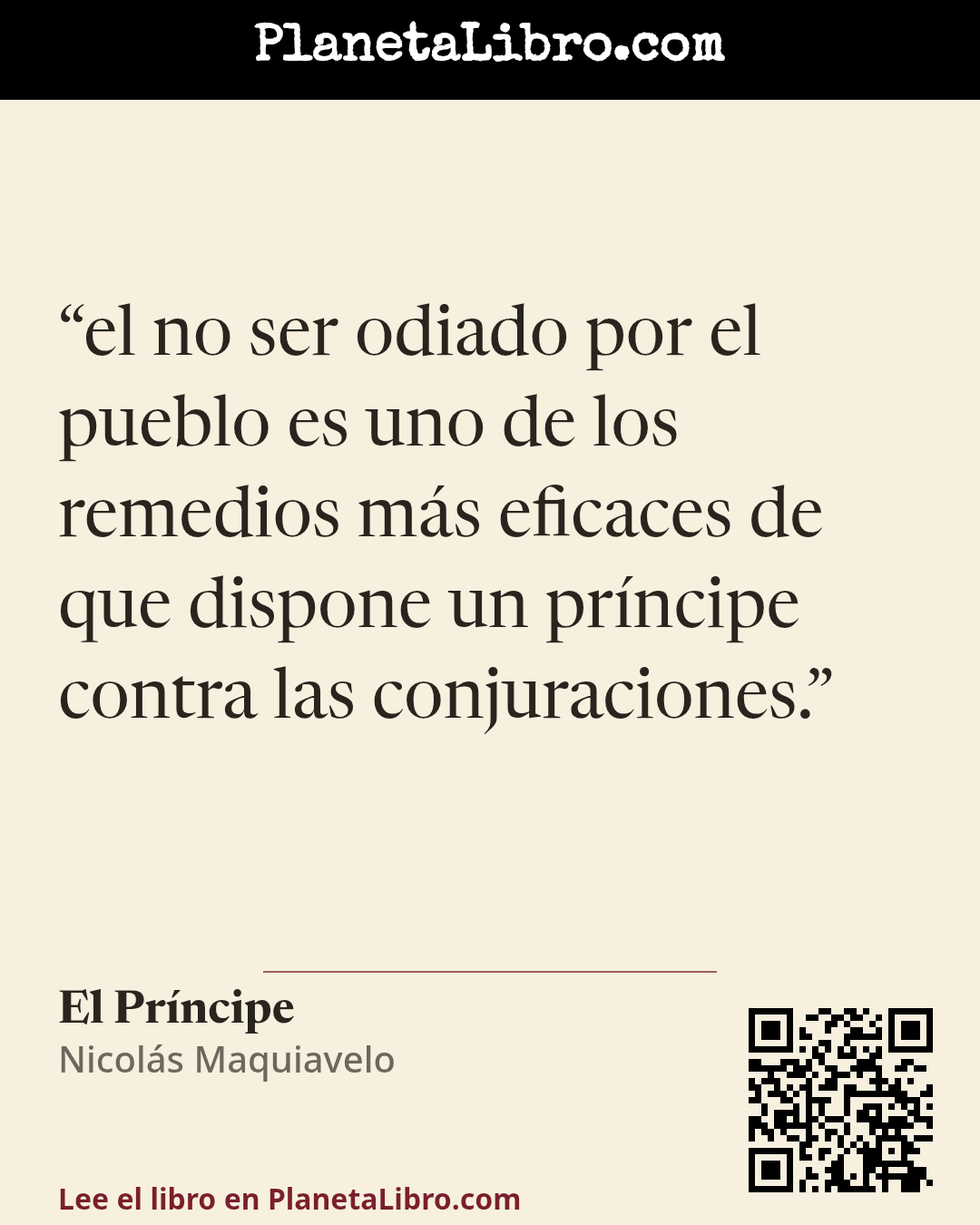 «el no ser odiado por el pueblo es uno de los remedios m�s eficaces de que dispone un pr�ncipe contra las conjuraciones.». El Pr�ncipe