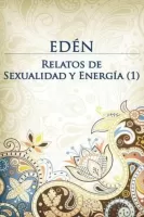 Edén: Relatos de sexualidad y energia 1