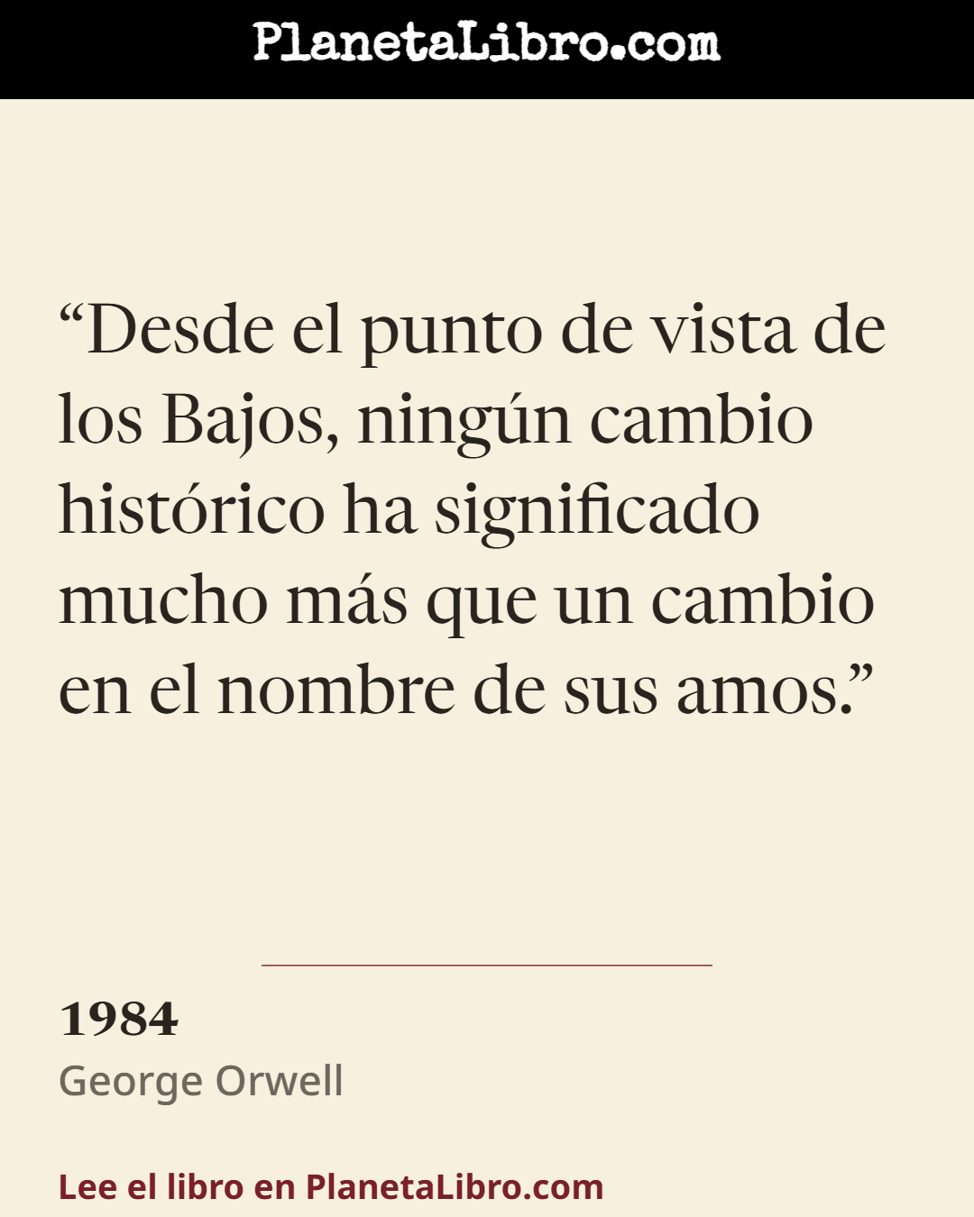 «Desde el punto de vista de los Bajos, ning�n cambio hist�rico ha significado mucho m�s que un cambio en el nombre de sus amos.». 1984