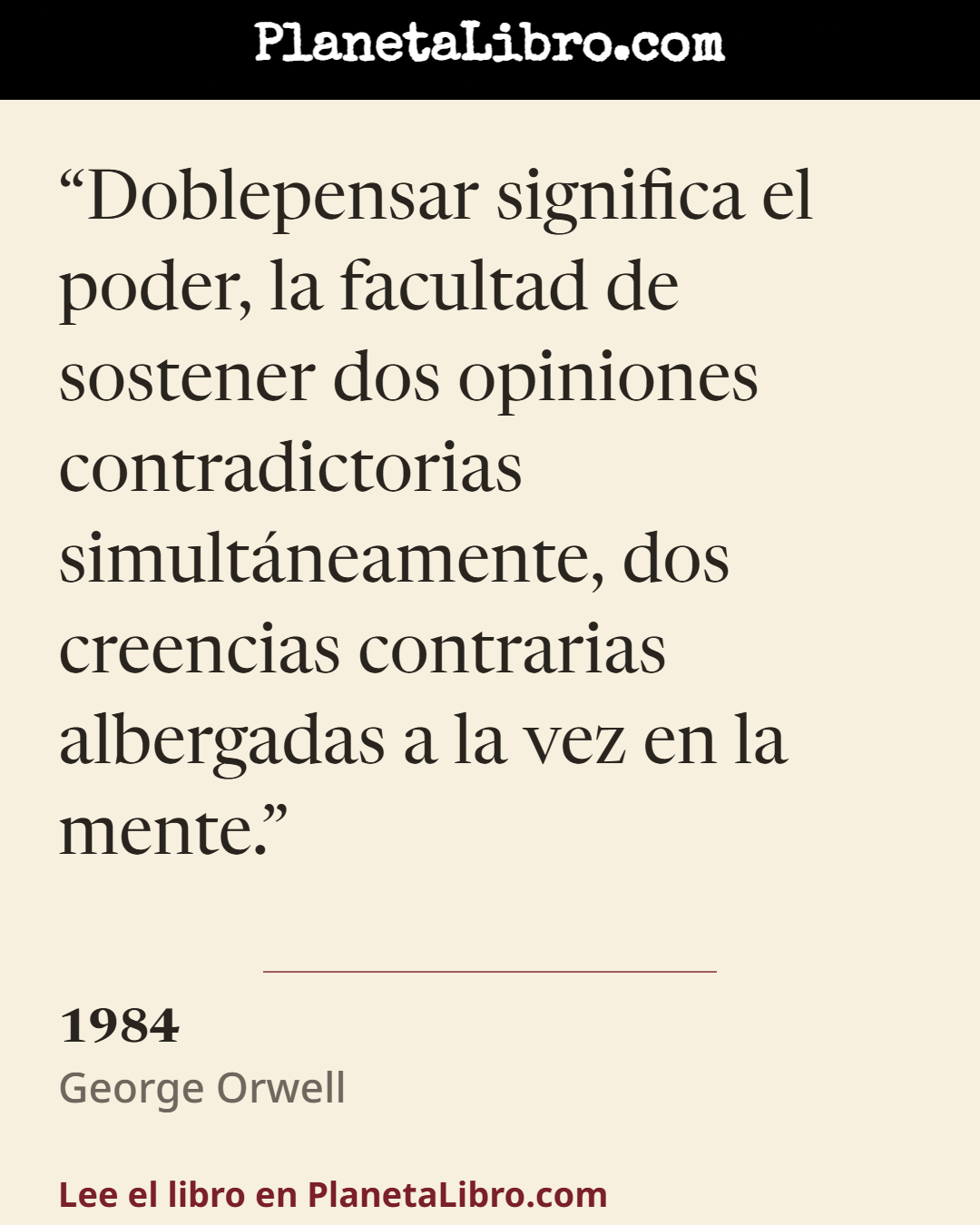 «Doblepensar significa el poder, la facultad de sostener dos opiniones contradictorias simult�neamente, dos creencias contrarias albergadas a la vez en la mente.». 1984