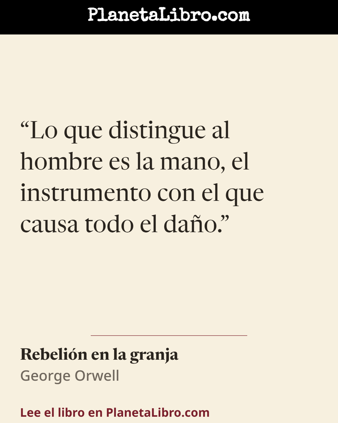 «Lo que distingue al hombre es la mano, el instrumento con el que causa todo el da�o.». Rebeli�n en la granja