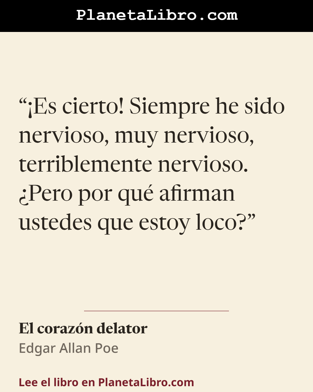 «�Es cierto! Siempre he sido nervioso, muy nervioso, terriblemente nervioso. �Pero por qu� afirman ustedes que estoy loco?». El coraz�n delator