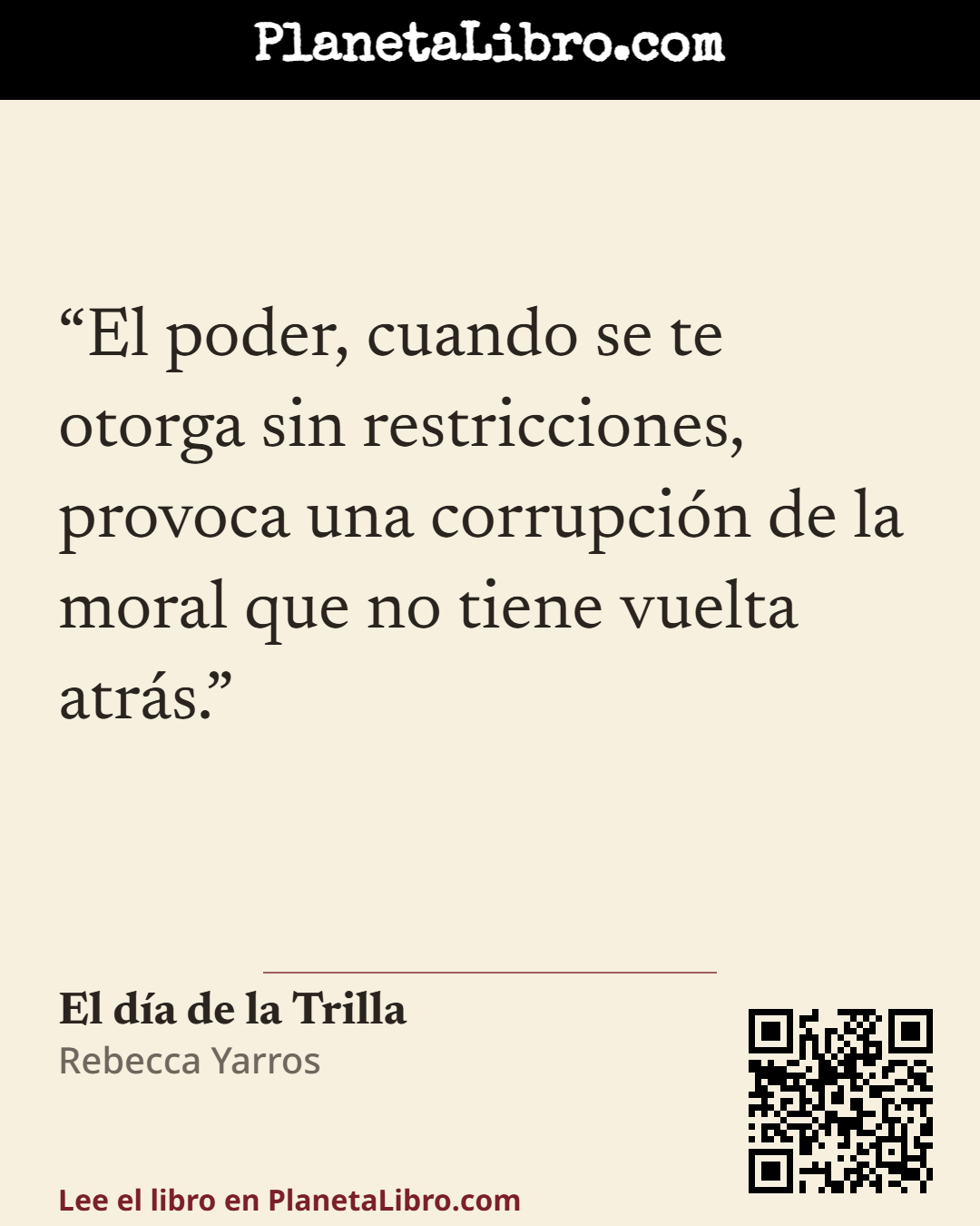 «El poder, cuando se te otorga sin restricciones, provoca una corrupci�n de la moral que no tiene vuelta atr�s.». El d�a de la Trilla