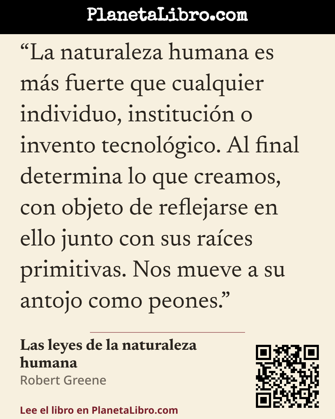 «La naturaleza humana es m�s fuerte que cualquier individuo, instituci�n o invento tecnol�gico. Al final determina lo que creamos, con objeto de reflejarse en ello junto con sus ra�ces primitivas. Nos mueve a su…». Las leyes de la naturaleza humana