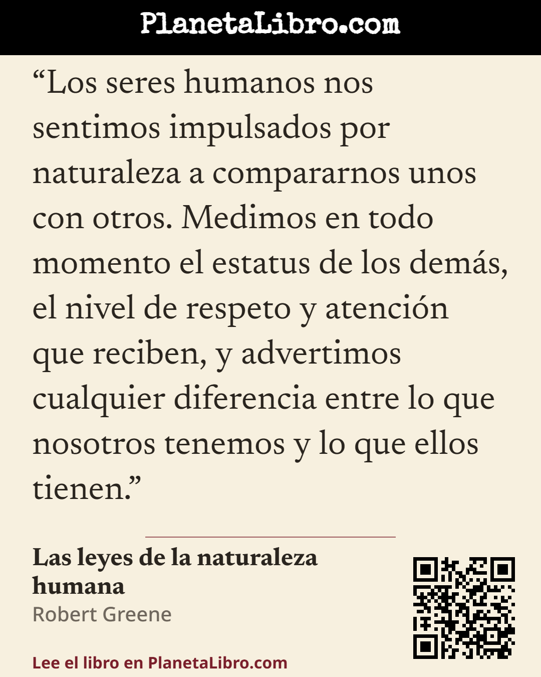 «Los seres humanos nos sentimos impulsados por naturaleza a compararnos unos con otros. Medimos en todo momento el estatus de los dem�s, el nivel de respeto y atenci�n que reciben, y advertimos cualquier di…». Las leyes de la naturaleza humana