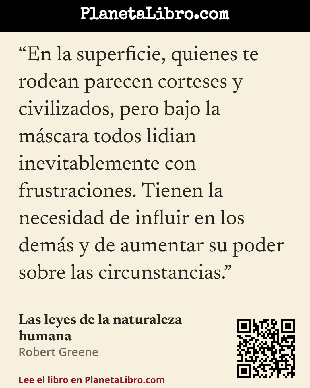«En la superficie, quienes te rodean parecen corteses y civilizados, pero bajo la m�scara todos lidian inevitablemente con frustraciones. Tienen la necesidad de influir en los dem�s y de aumentar su poder…». Las leyes de la naturaleza humana