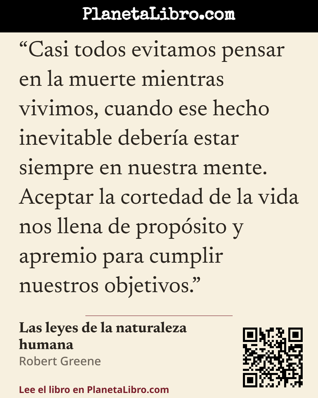 «Casi todos evitamos pensar en la muerte mientras vivimos, cuando ese hecho inevitable deber�a estar siempre en nuestra mente. Aceptar la cortedad de la vida nos llena de prop�sito y apremio para cumplir nu…». Las leyes de la naturaleza humana