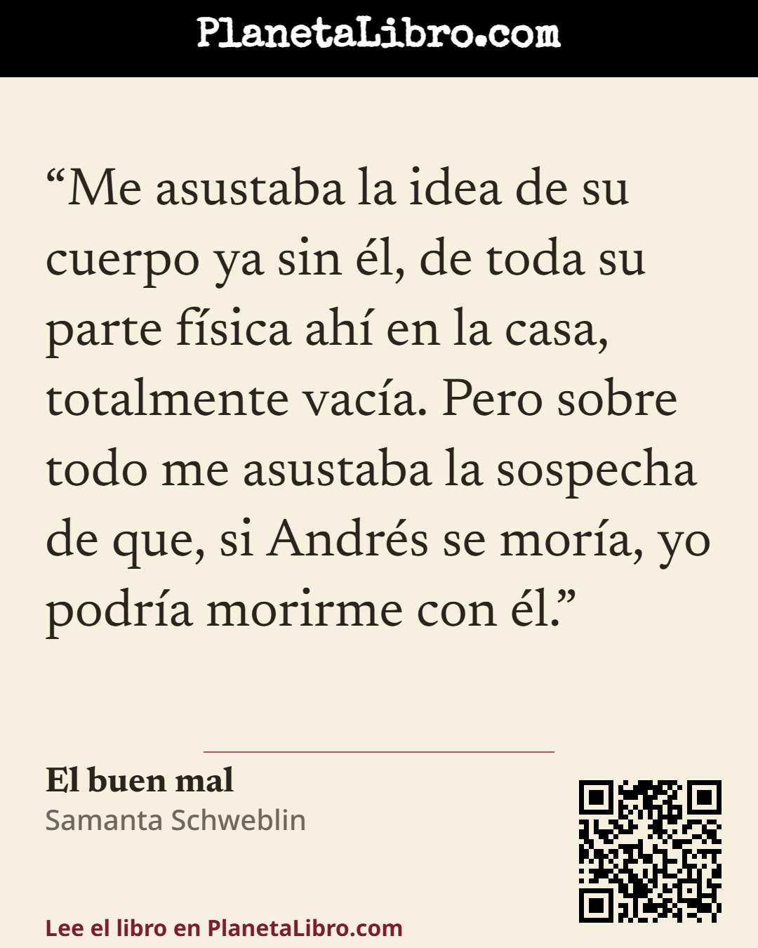 «Me asustaba la idea de su cuerpo ya sin �l, de toda su parte f�sica ah� en la casa, totalmente vac�a. Pero sobre todo me asustaba la sospecha de que, si Andr�s se mor�a, yo podr�a morirme con �l.». El buen mal