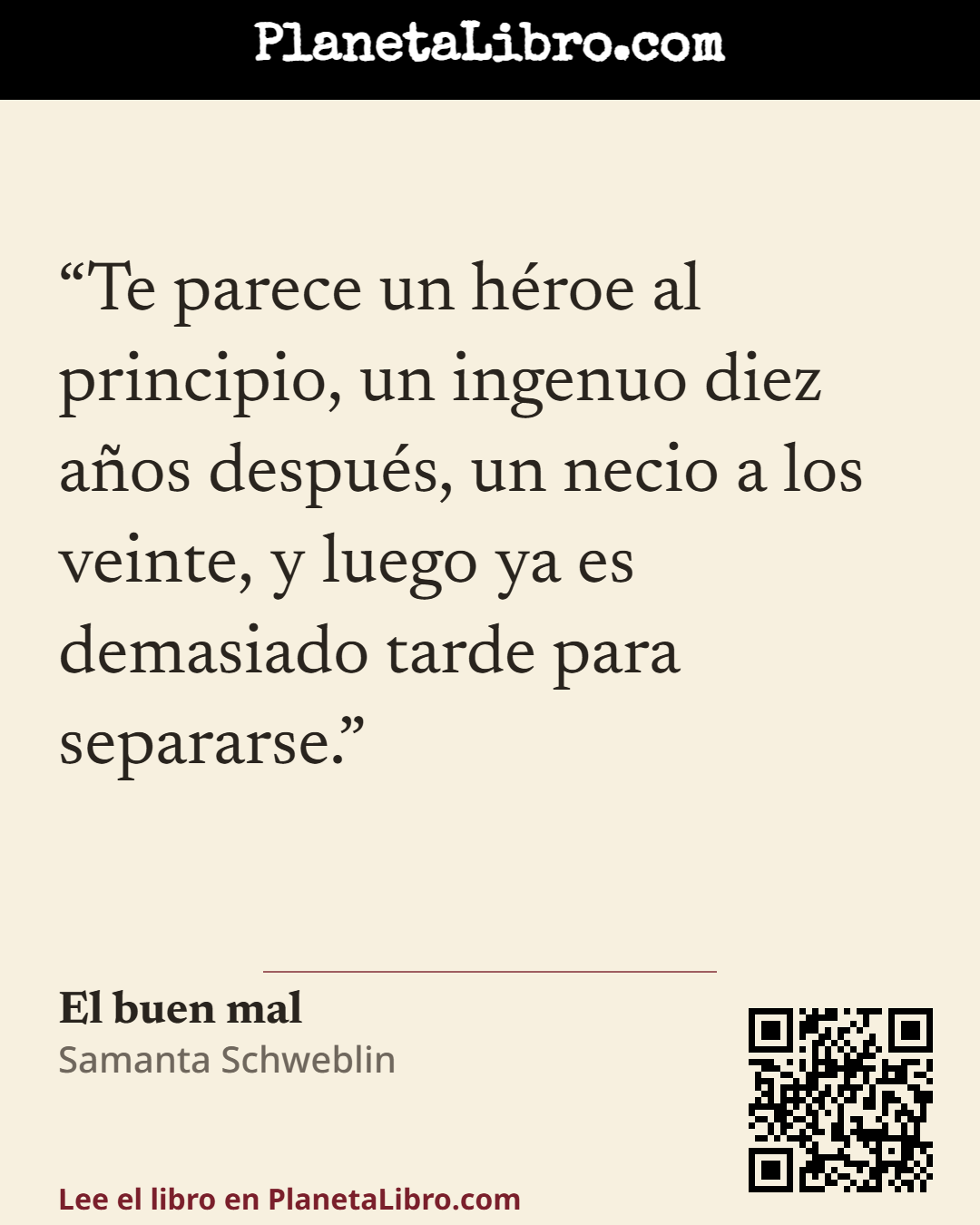 «Te parece un h�roe al principio, un ingenuo diez a�os despu�s, un necio a los veinte, y luego ya es demasiado tarde para separarse.». El buen mal