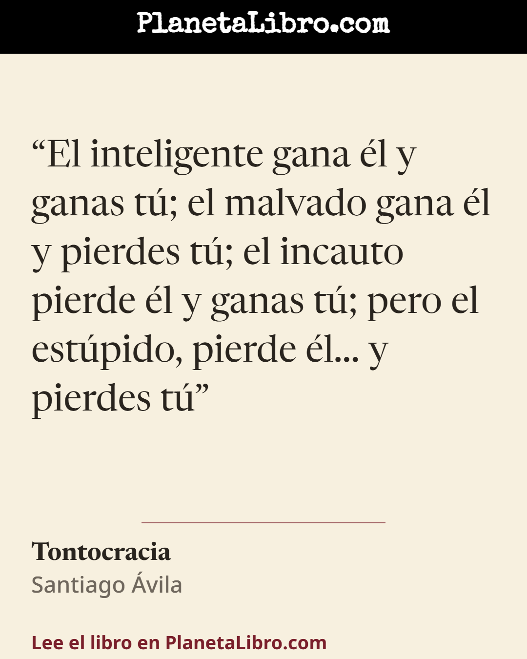 «El inteligente gana �l y ganas t�; el malvado gana �l y pierdes t�; el incauto pierde �l y ganas t�; pero el est�pido, pierde �l... y pierdes t�». Tontocracia