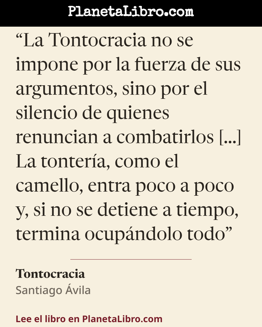 «La Tontocracia no se impone por la fuerza de sus argumentos, sino por el silencio de quienes renuncian a combatirlos [...] La tonter�a, como el camello, entra poco a poco y, si no se detiene a tiempo, t…». Tontocracia