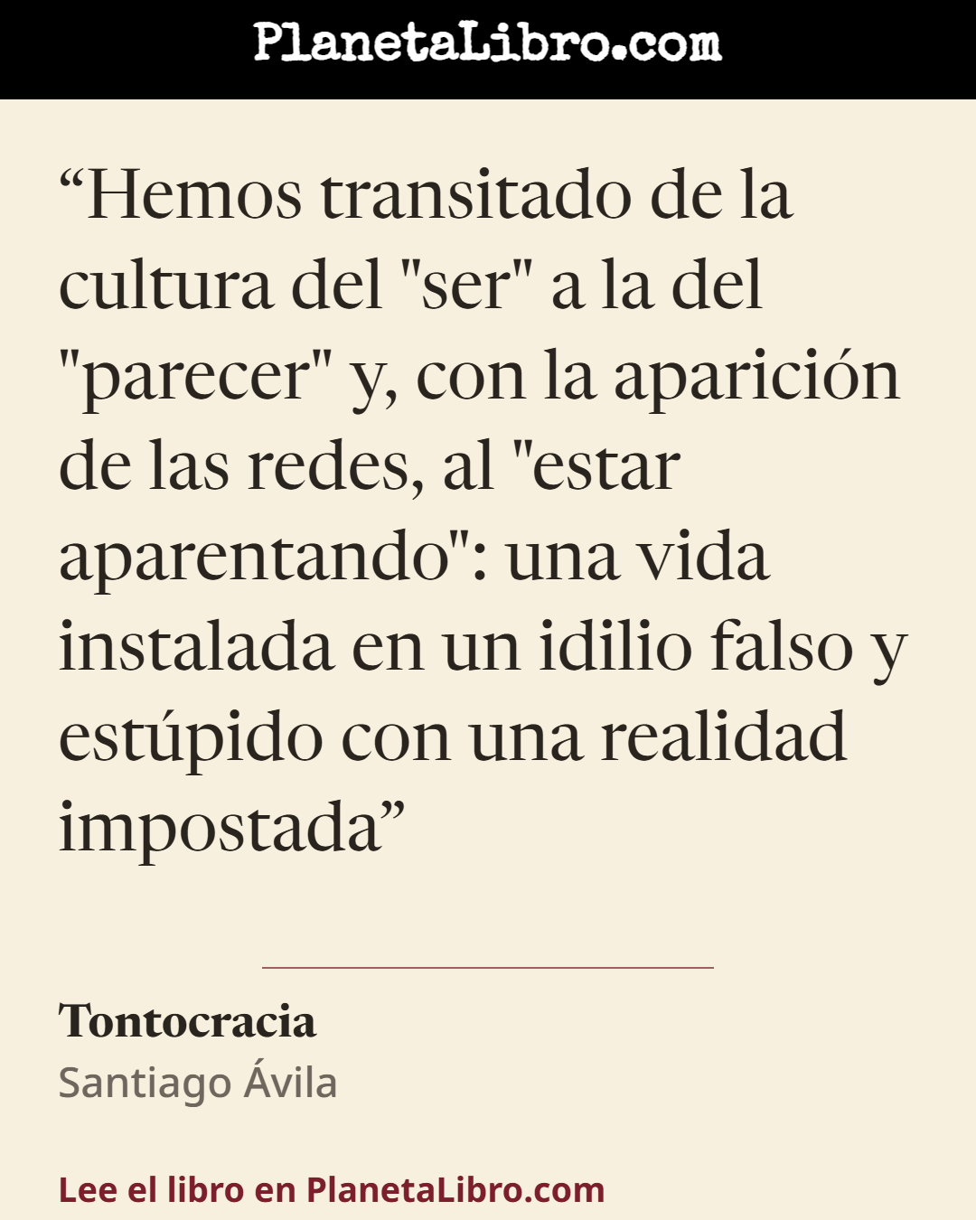 «Hemos transitado de la cultura del "ser" a la del "parecer" y, con la aparici�n de las redes, al "estar aparentando": una vida instalada en un idilio falso y est�pido con una realidad impostada». Tontocracia