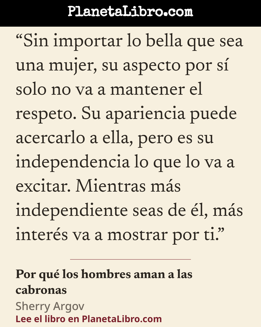 «Sin importar lo bella que sea una mujer, su aspecto por s� solo no va a mantener el respeto. Su apariencia puede acercarlo a ella, pero es su independencia lo que lo va a excitar. Mientras m�s independien…». Por qu� los hombres aman a las cabronas