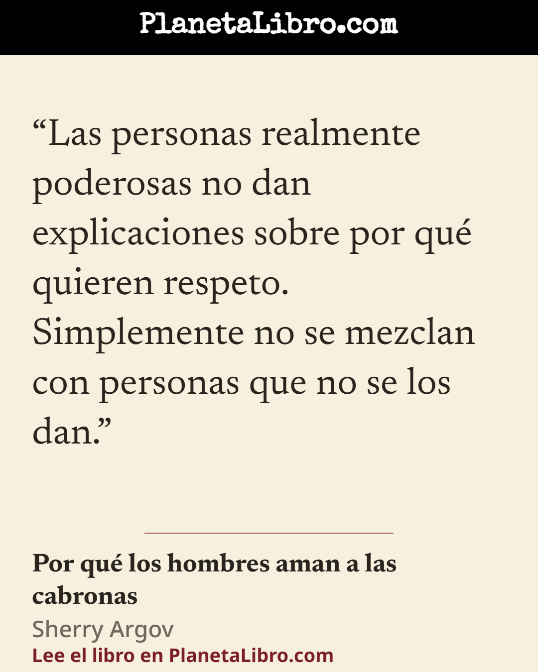 «Las personas realmente poderosas no dan explicaciones sobre por qu� quieren respeto. Simplemente no se mezclan con personas que no se los dan.». Por qu� los hombres aman a las cabronas