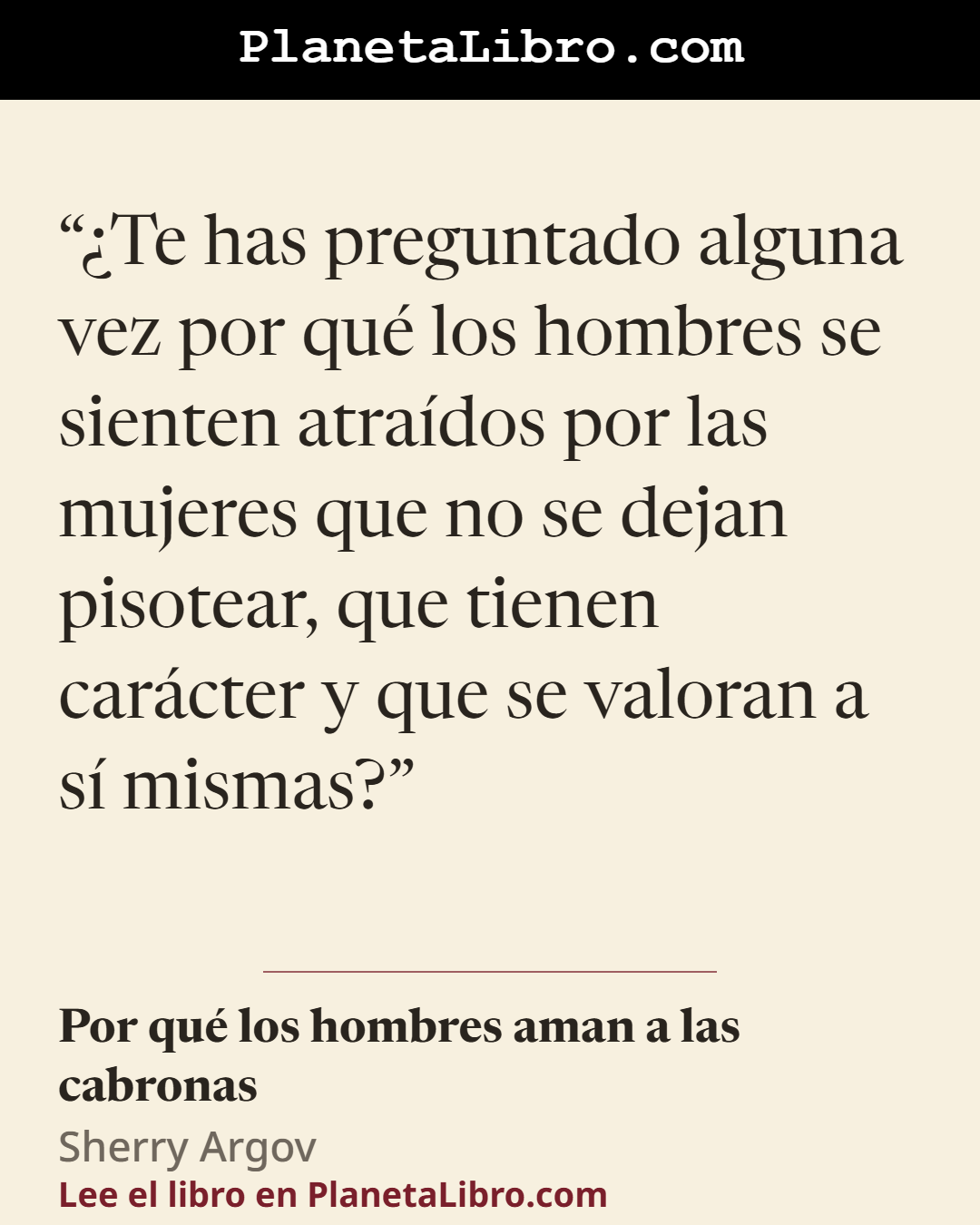 «�Te has preguntado alguna vez por qu� los hombres se sienten atra�dos por las mujeres que no se dejan pisotear, que tienen car�cter y que se valoran a s� mismas?». Por qu� los hombres aman a las cabronas