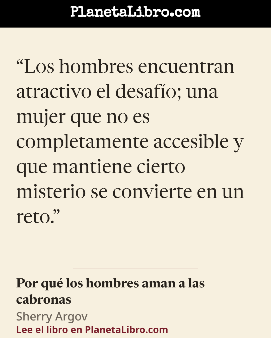 «Los hombres encuentran atractivo el desaf�o; una mujer que no es completamente accesible y que mantiene cierto misterio se convierte en un reto.». Por qu� los hombres aman a las cabronas