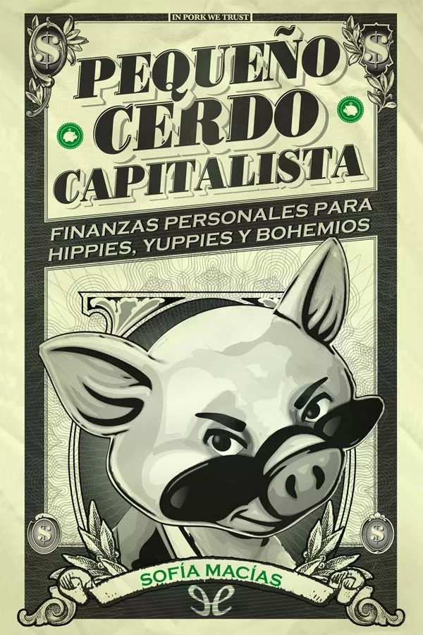 Pequeo cerdo capitalista: Finanzas personales para hippies, yuppies y bohemios 