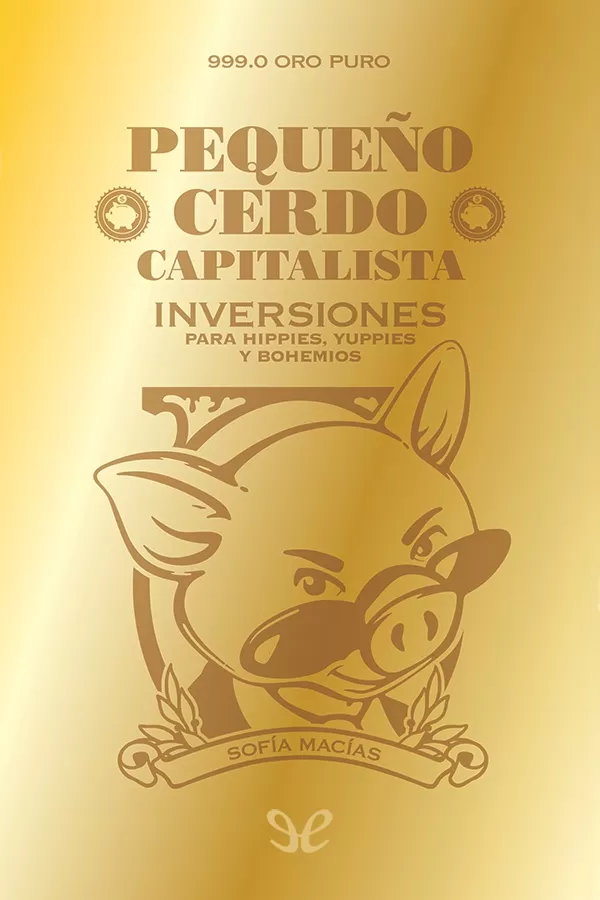 Pequeo cerdo capitalista: Inversiones para hippies, yuppies y bohemios 