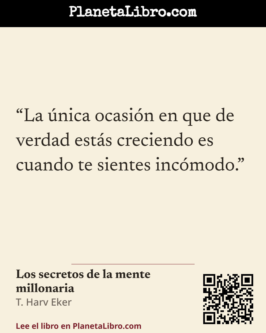 «La �nica ocasi�n en que de verdad est�s creciendo es cuando te sientes inc�modo.». Los secretos de la mente millonaria