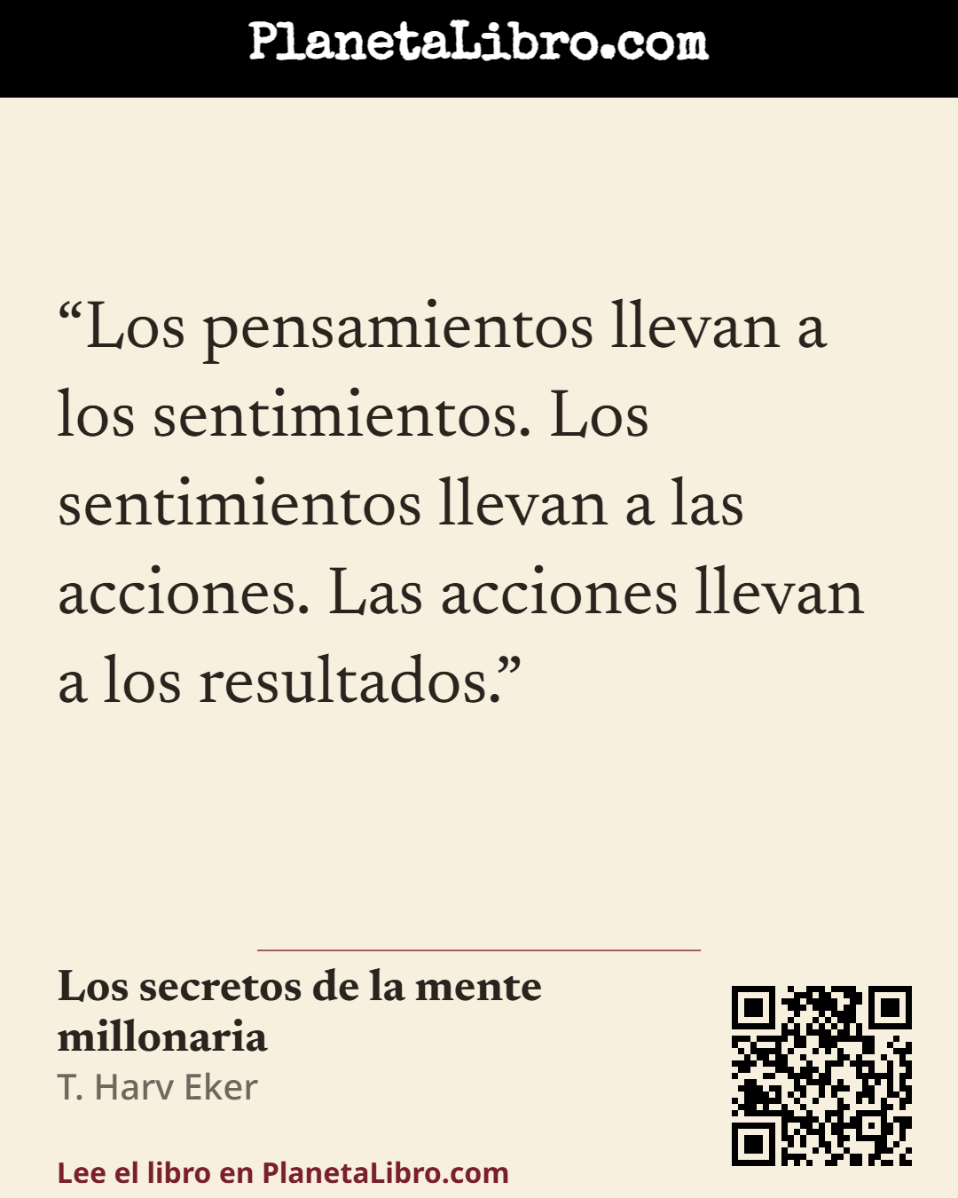 «Los pensamientos llevan a los sentimientos. Los sentimientos llevan a las acciones. Las acciones llevan a los resultados.». Los secretos de la mente millonaria