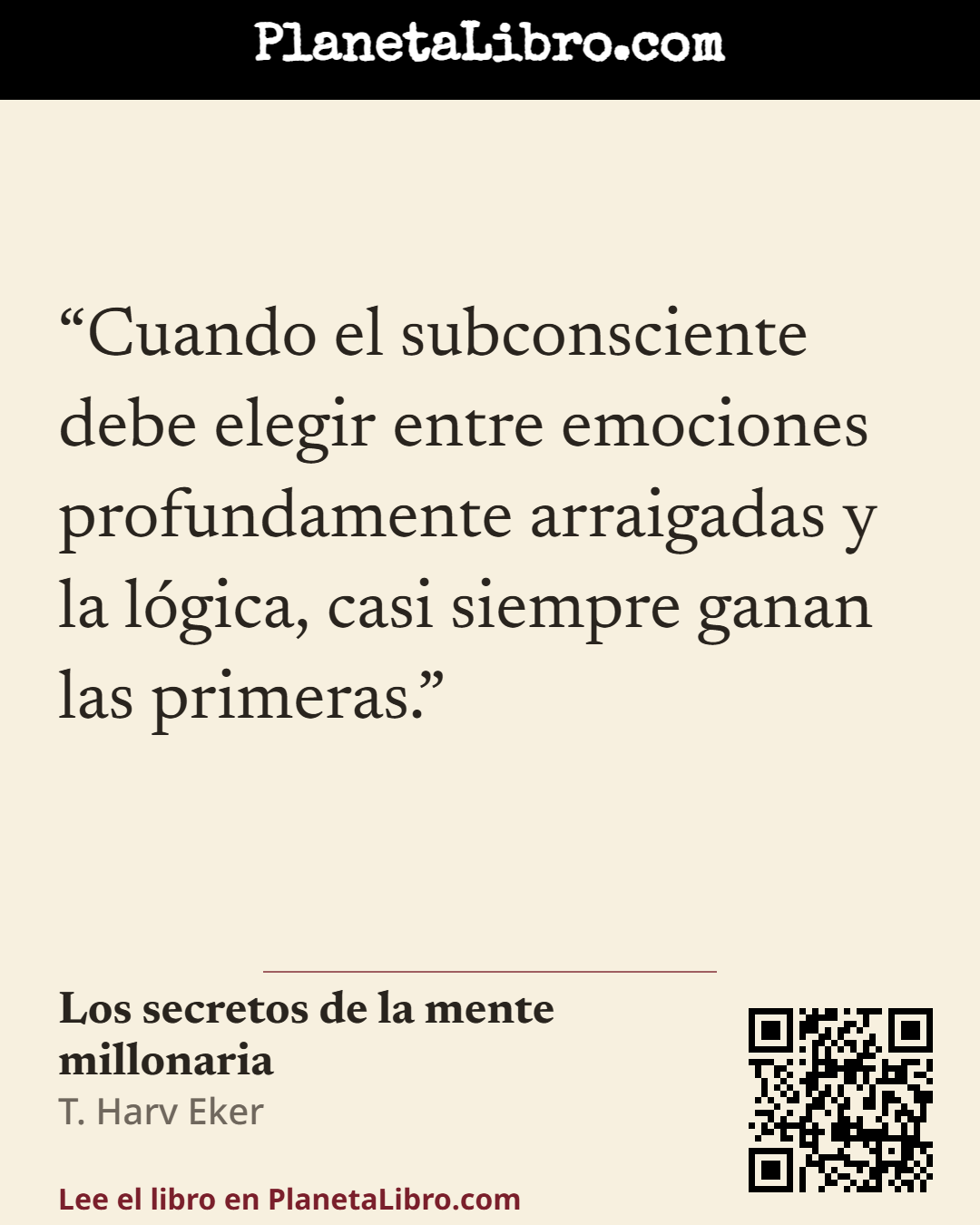 «Cuando el subconsciente debe elegir entre emociones profundamente arraigadas y la l�gica, casi siempre ganan las primeras.». Los secretos de la mente millonaria