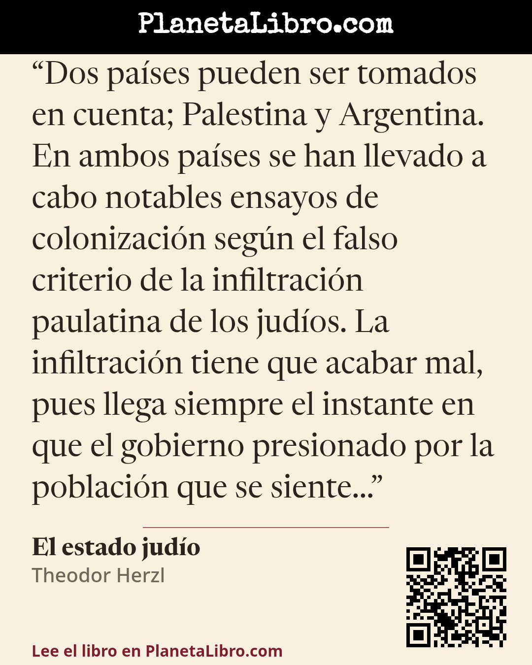 «Dos pa�ses pueden ser tomados en cuenta; Palestina y Argentina. En ambos pa�ses se han llevado a cabo notables ensayos de colonizaci�n seg�n el falso criterio de la infiltraci�n paulatina de los jud�os. La infilt…». El estado jud�o