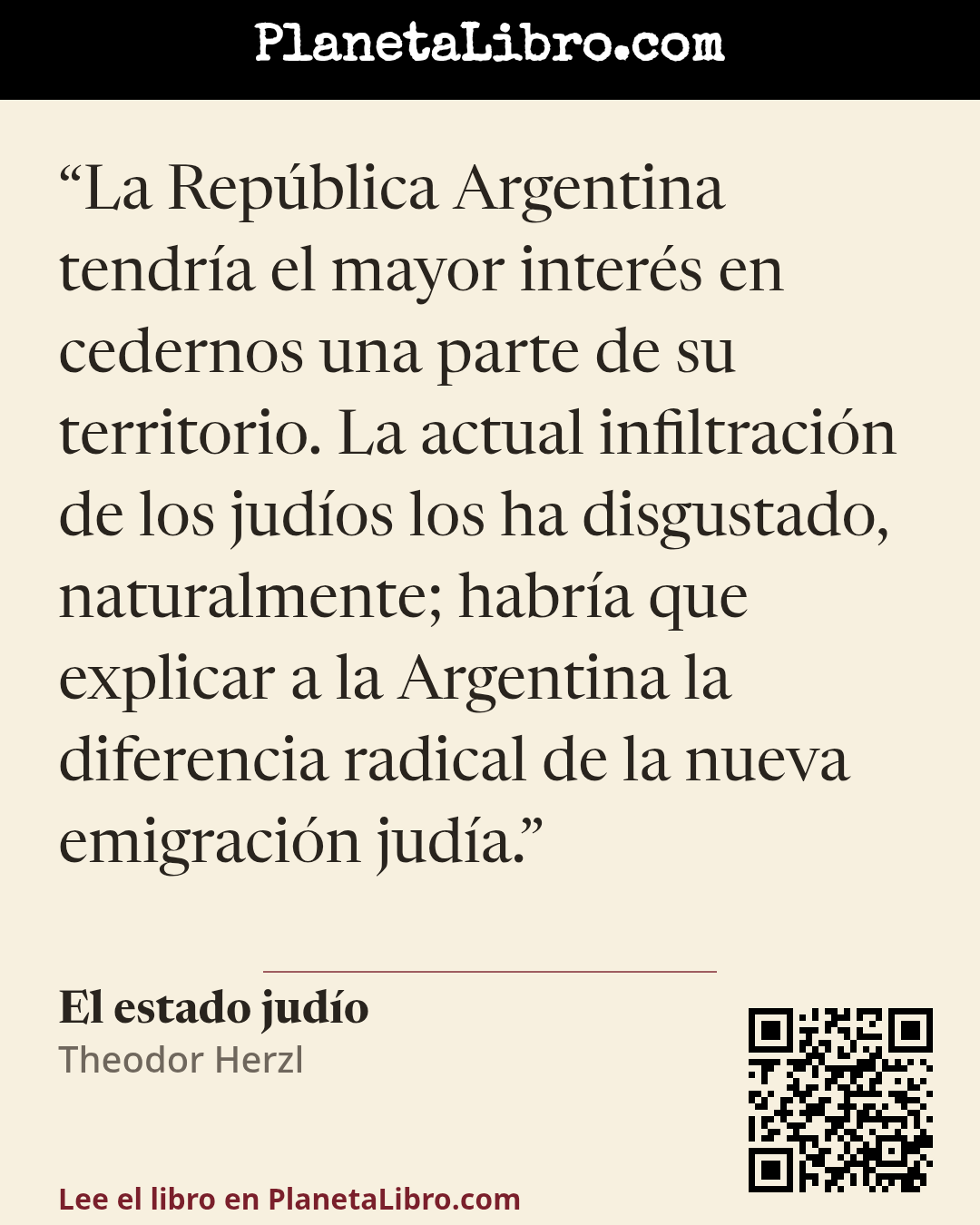 «La Rep�blica Argentina tendr�a el mayor inter�s en cedernos una parte de su territorio. La actual infiltraci�n de los jud�os los ha disgustado, naturalmente; habr�a que explicar a la Argentina la diferencia radi…». El estado jud�o