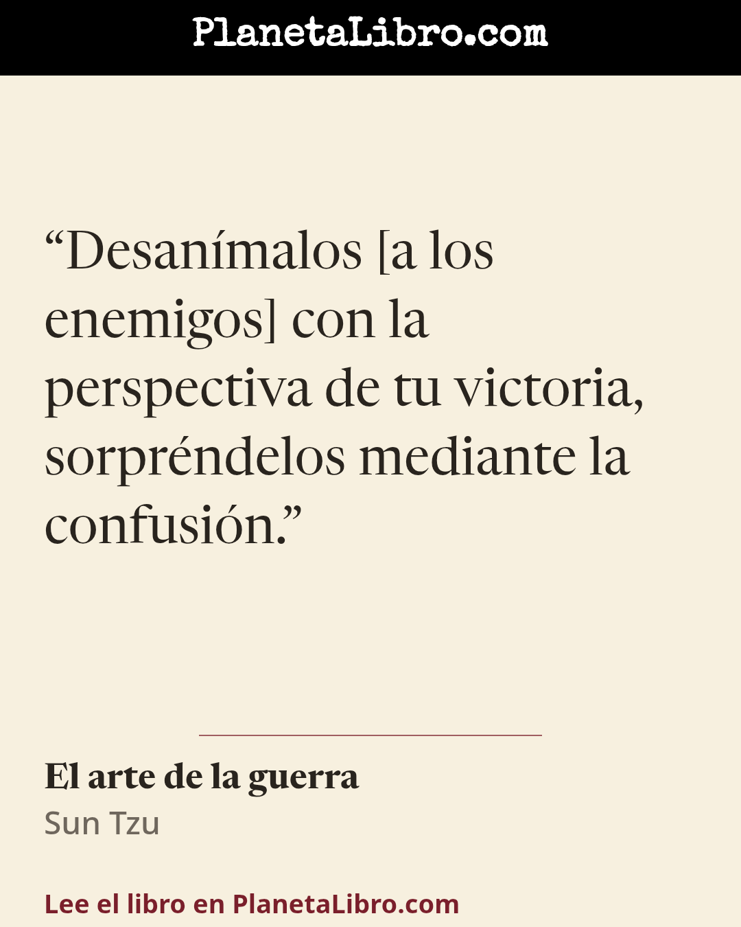 «Desan�malos [a los enemigos] con la perspectiva de tu victoria, sorpr�ndelos mediante la confusi�n.». El arte de la guerra