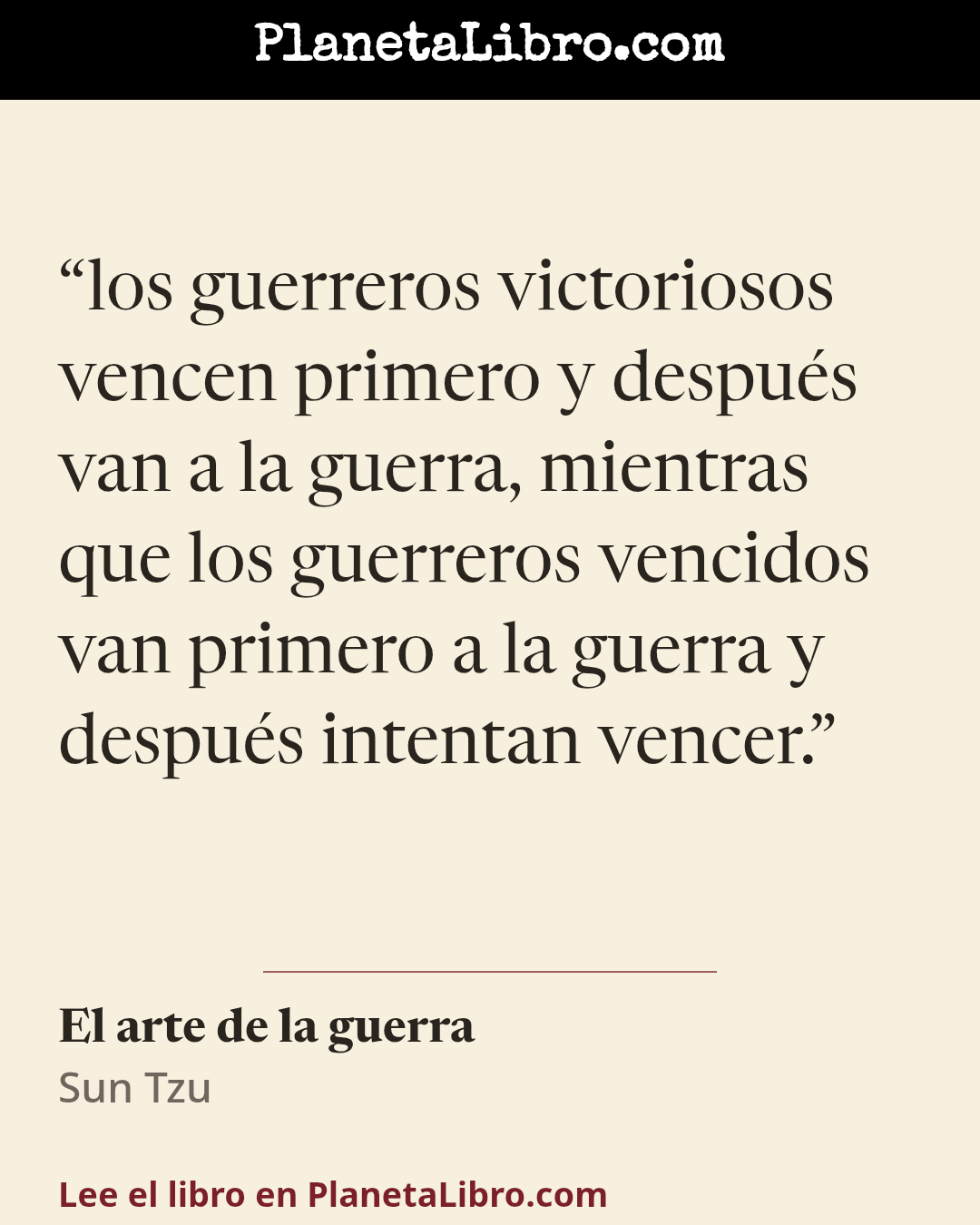 «los guerreros victoriosos vencen primero y despu�s van a la guerra, mientras que los guerreros vencidos van primero a la guerra y despu�s intentan vencer.». El arte de la guerra