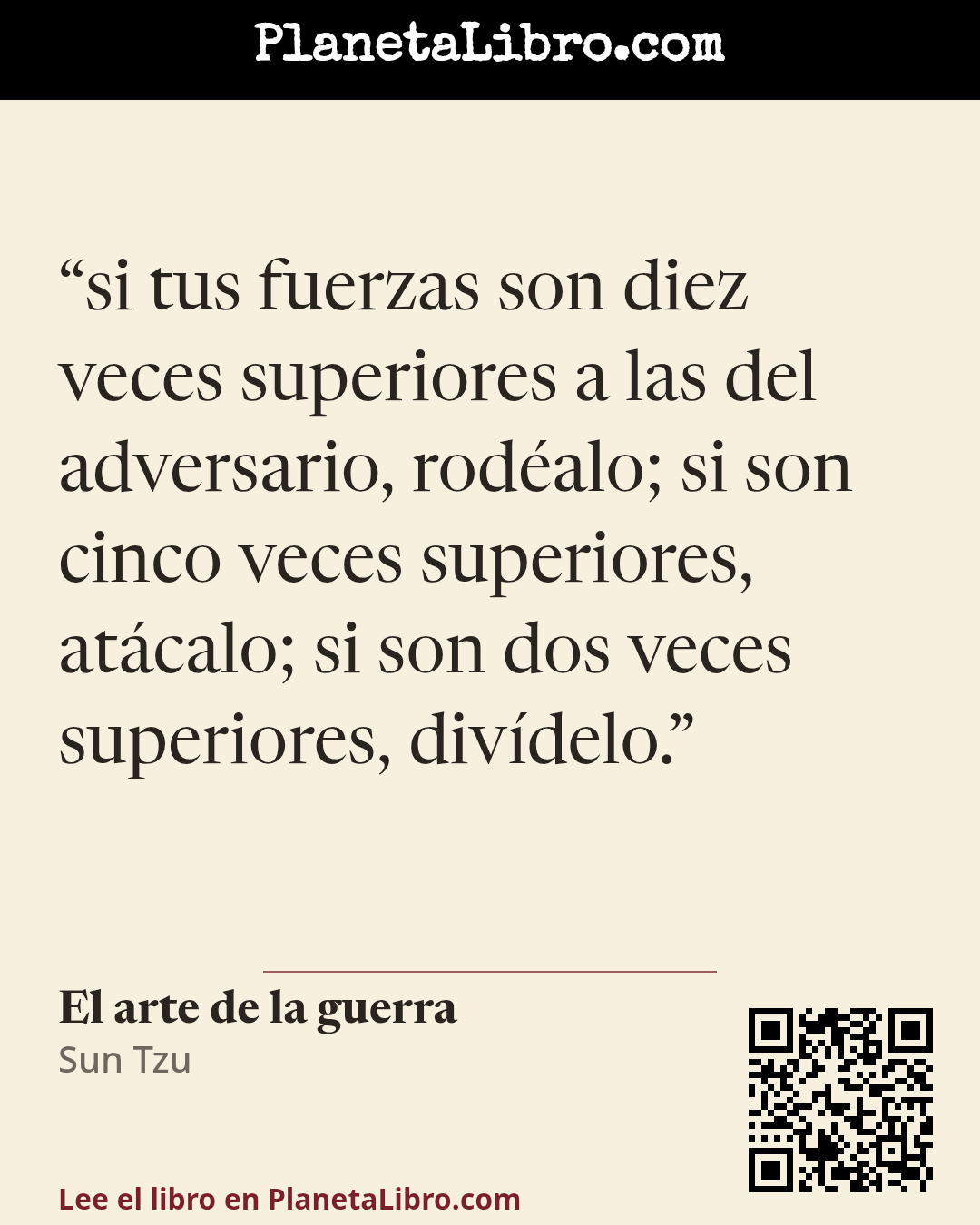«si tus fuerzas son diez veces superiores a las del adversario, rod�alo; si son cinco veces superiores, at�calo; si son dos veces superiores, div�delo.». El arte de la guerra