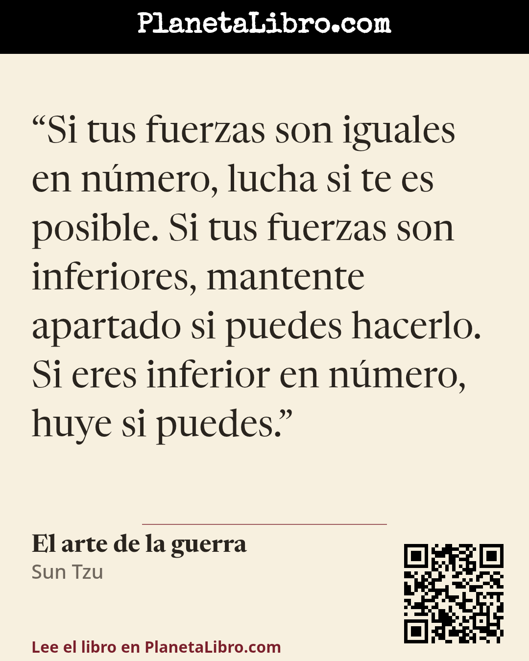 «Si tus fuerzas son iguales en n�mero, lucha si te es posible. Si tus fuerzas son inferiores, mantente apartado si puedes hacerlo. Si eres inferior en n�mero, huye si puedes.». El arte de la guerra