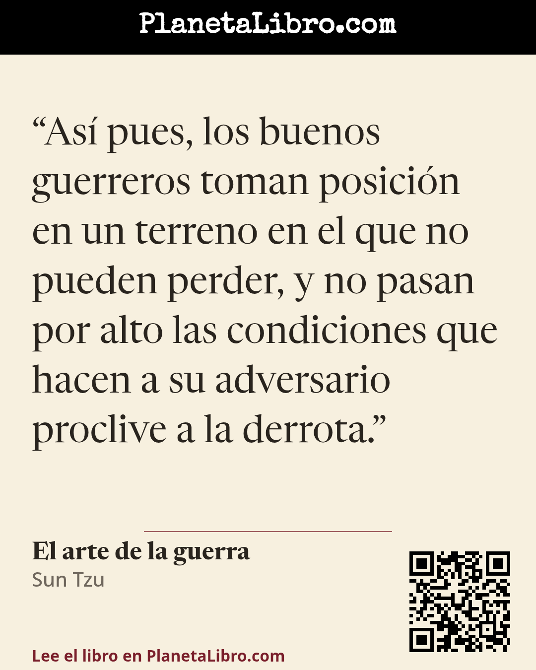 «As� pues, los buenos guerreros toman posici�n en un terreno en el que no pueden perder, y no pasan por alto las condiciones que hacen a su adversario proclive a la derrota.». El arte de la guerra