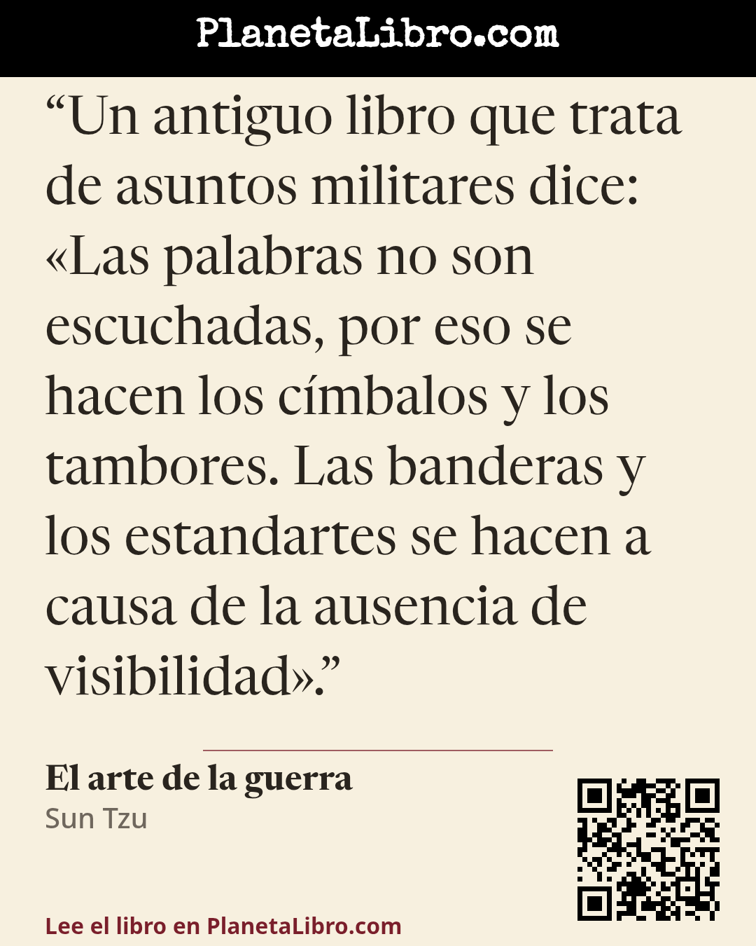 «Un antiguo libro que trata de asuntos militares dice: �Las palabras no son escuchadas, por eso se hacen los c�mbalos y los tambores. Las banderas y los estandartes se hacen a causa de la ausencia de vis…». El arte de la guerra