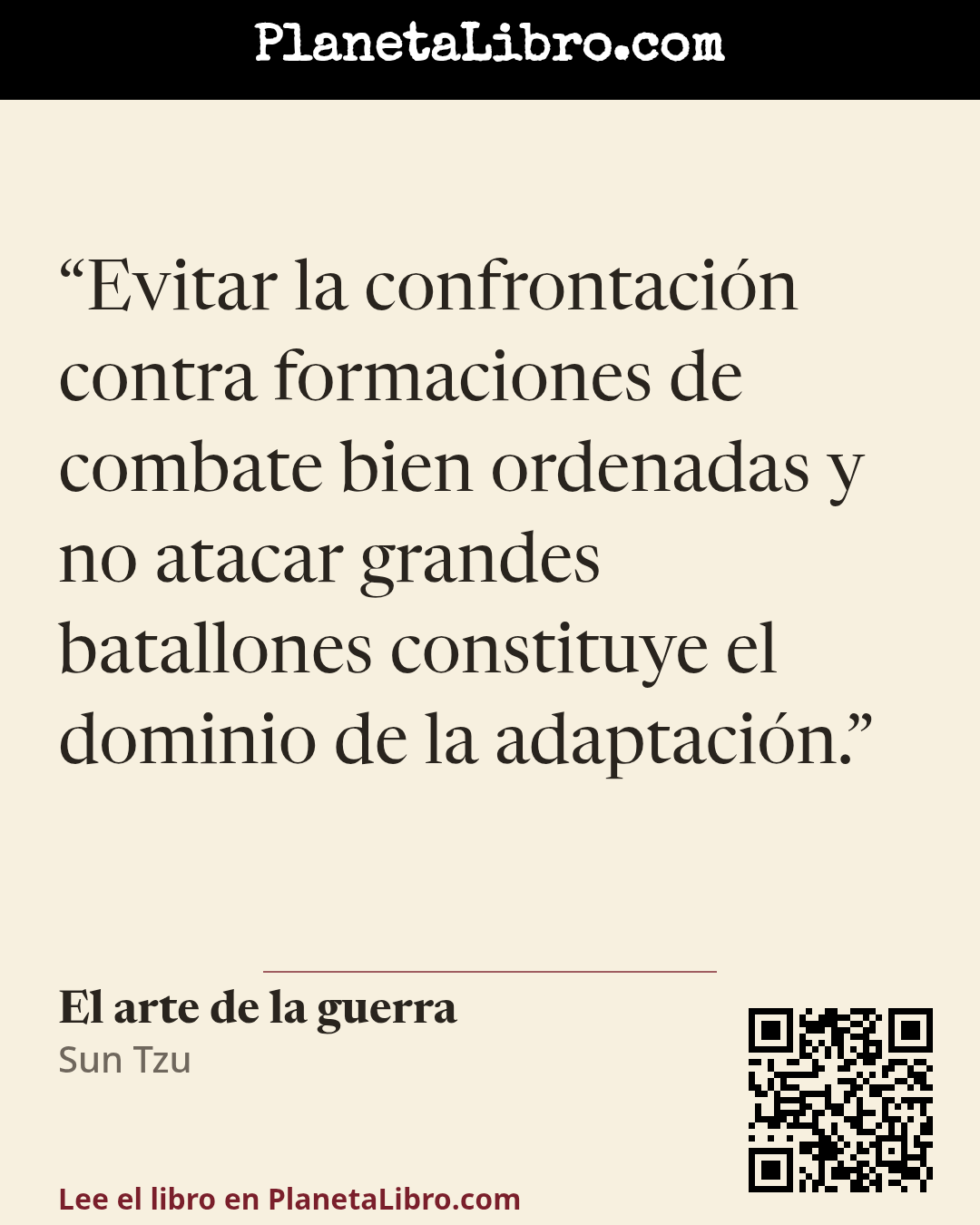 «Evitar la confrontaci�n contra formaciones de combate bien ordenadas y no atacar grandes batallones constituye el dominio de la adaptaci�n.». El arte de la guerra