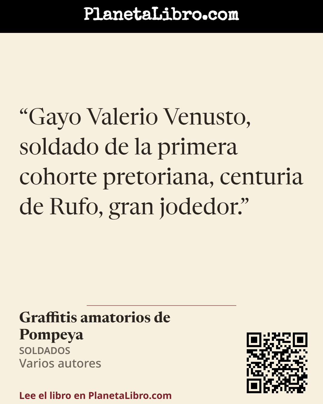 «Gayo Valerio Venusto, soldado de la primera cohorte pretoriana, centuria de Rufo, gran jodedor.». Graffitis amatorios de Pompeya