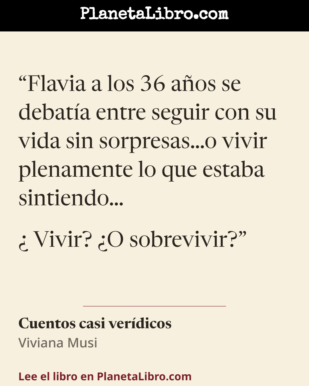«Flavia a los 36 a�os se debat�a entre seguir con su vida sin sorpresas�o vivir plenamente lo que estaba sintiendo�
� Vivir? �O sobrevivir?». Cuentos casi ver�dicos