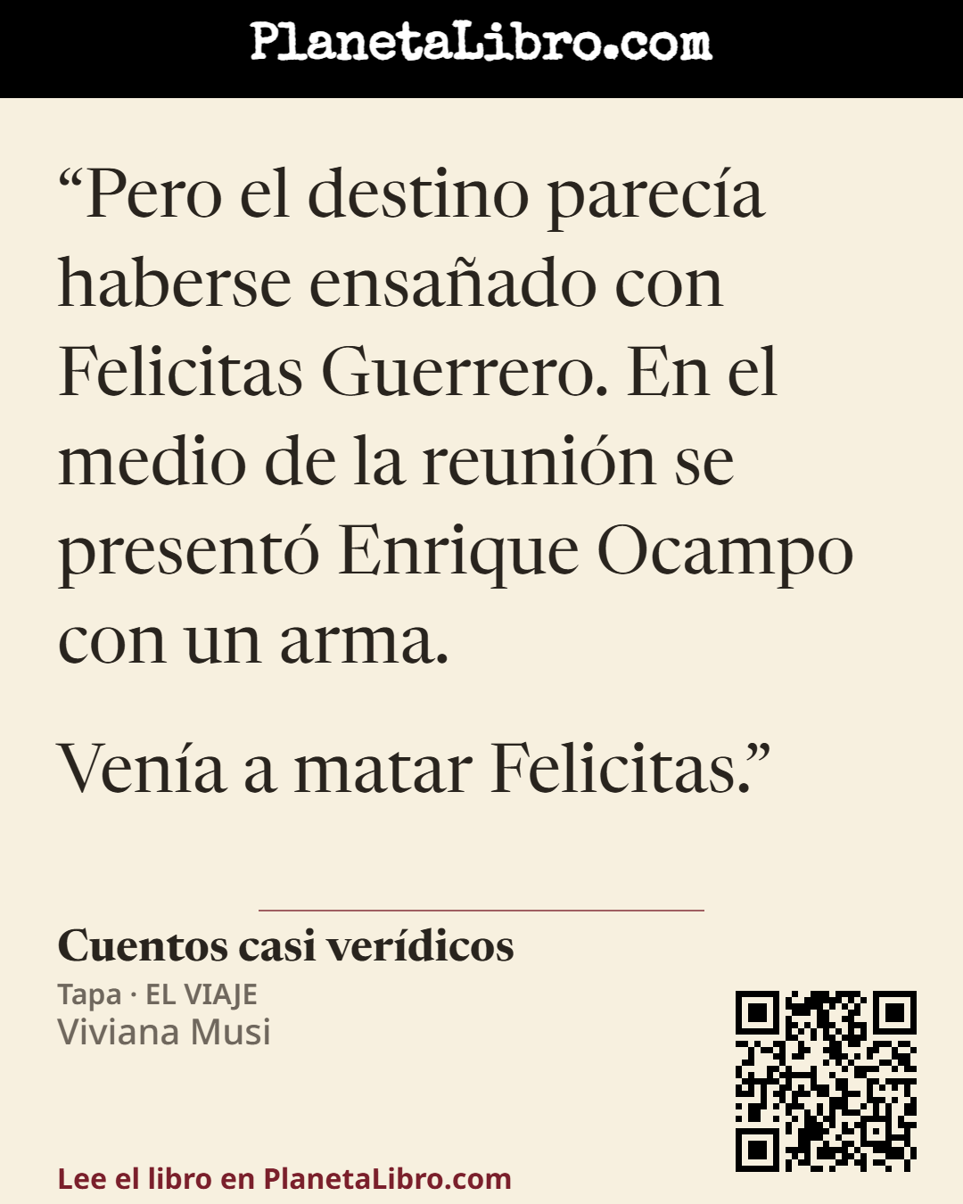 «Pero el destino parec�a haberse ensa�ado con Felicitas Guerrero. En el medio de la reuni�n se present� Enrique Ocampo con un arma.

Ven�a a matar Felicitas.». Cuentos casi ver�dicos