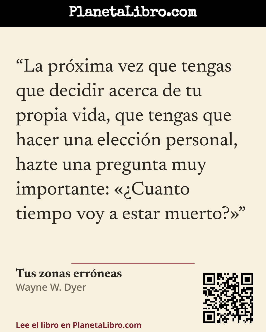 «La pr�xima vez que tengas que decidir acerca de tu propia vida, que tengas que hacer una elecci�n personal, hazte una pregunta muy importante: ��Cuanto tiempo voy a estar muerto?�». Tus zonas err�neas