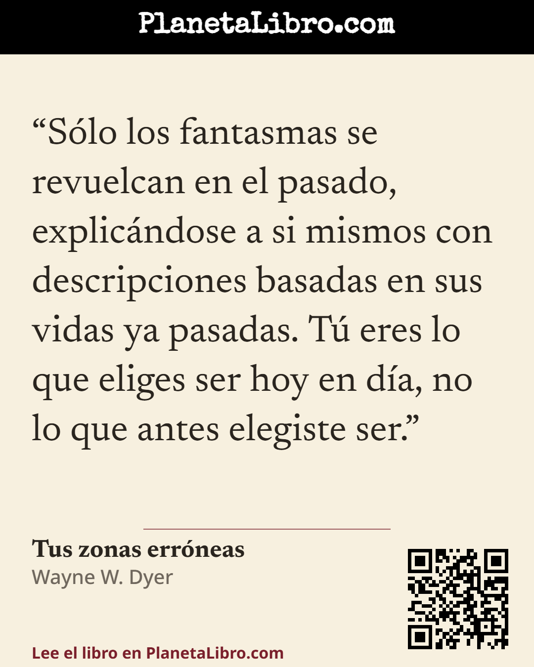 «S�lo los fantasmas se revuelcan en el pasado, explic�ndose a si mismos con descripciones basadas en sus vidas ya pasadas. T� eres lo que eliges ser hoy en d�a, no lo que antes elegiste ser.». Tus zonas err�neas