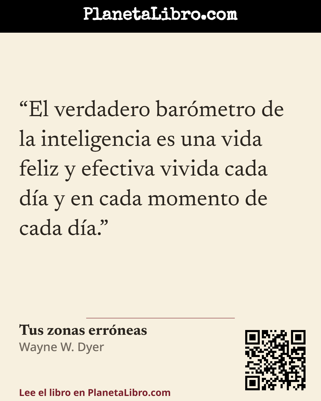 «El verdadero bar�metro de la inteligencia es una vida feliz y efectiva vivida cada d�a y en cada momento de cada d�a.». Tus zonas err�neas