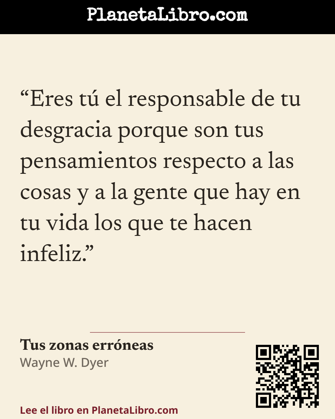 «Eres t� el responsable de tu desgracia porque son tus pensamientos respecto a las cosas y a la gente que hay en tu vida los que te hacen infeliz.». Tus zonas err�neas