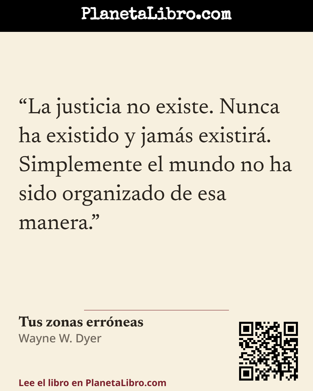 «La justicia no existe. Nunca ha existido y jam�s existir�. Simplemente el mundo no ha sido organizado de esa manera.». Tus zonas err�neas