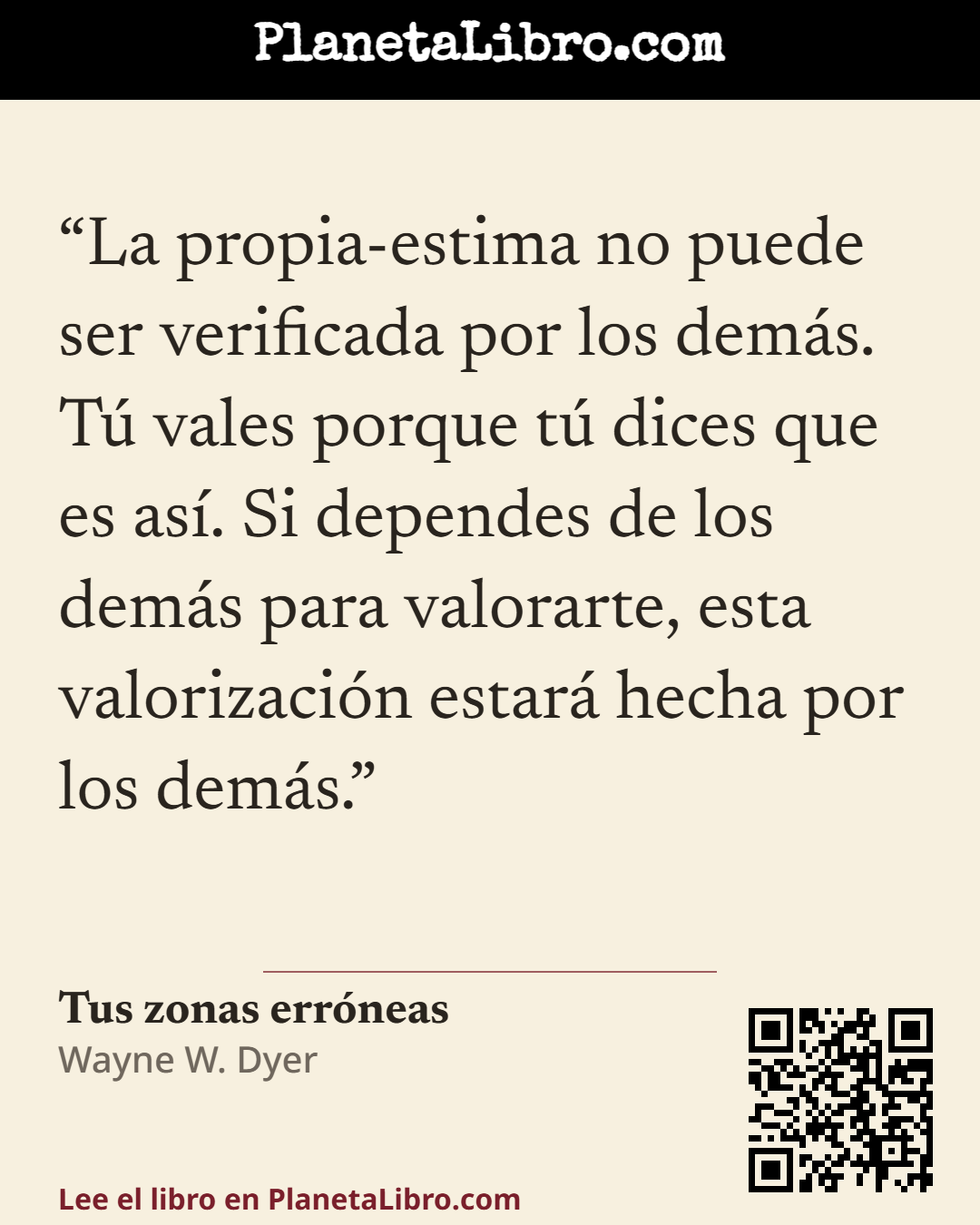 «La propia-estima no puede ser verificada por los dem�s. T� vales porque t� dices que es as�. Si dependes de los dem�s para valorarte, esta valorizaci�n estar� hecha por los dem�s.». Tus zonas err�neas