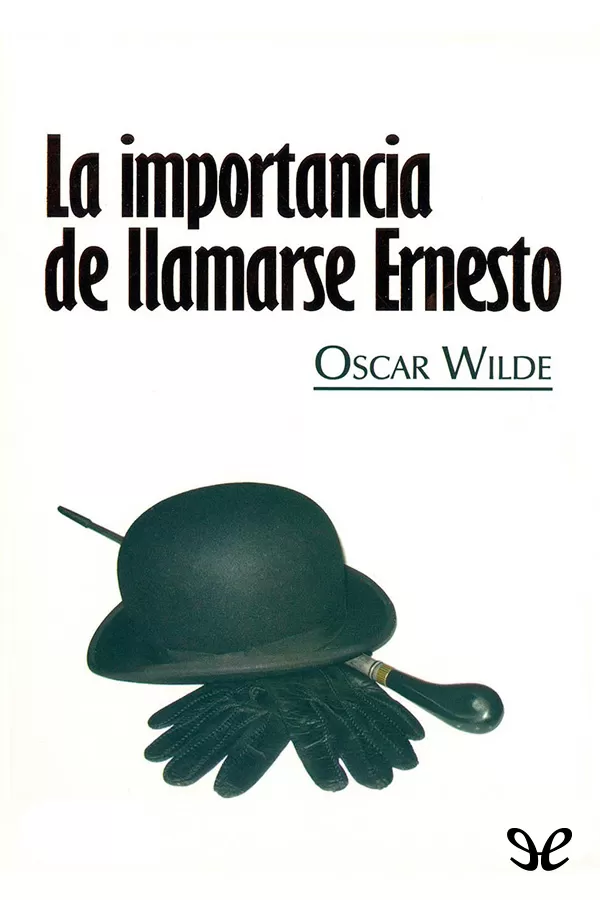 Wilde, Oscar - La importancia de llamarse Ernesto